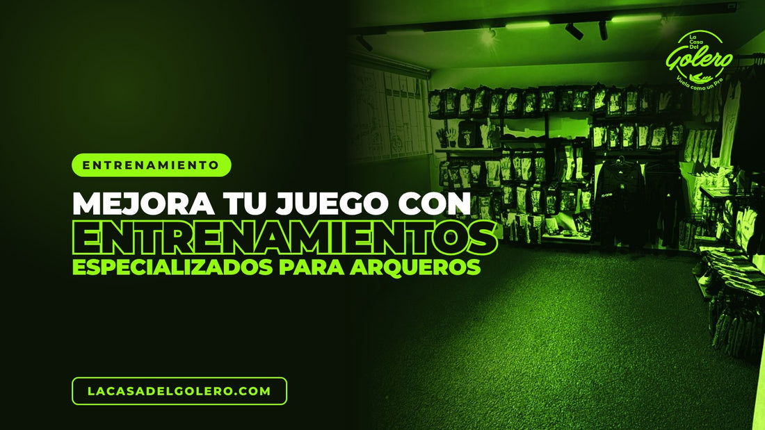 Entrenamientos especializados para arqueros | La Casa Del Golero